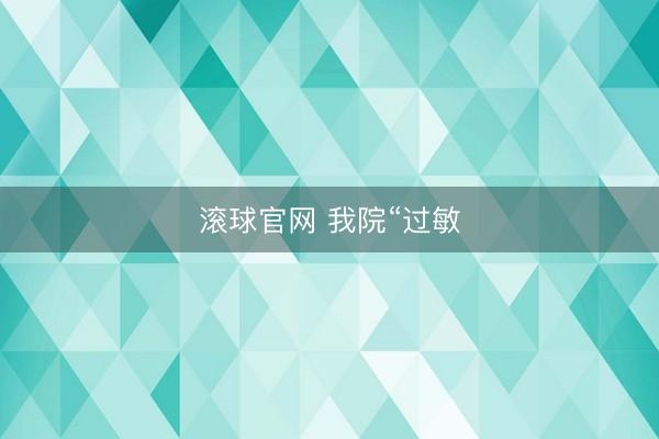 滚球官网 我院“过敏