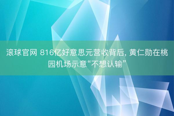 滚球官网 816亿好意思元营收背后, 黄仁勋在桃园机场示意“不想认输”