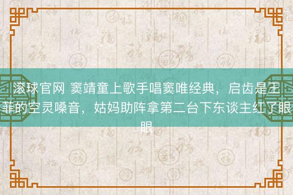 滚球官网 窦靖童上歌手唱窦唯经典，启齿是王菲的空灵嗓音，姑妈助阵拿第二台下东谈主红了眼