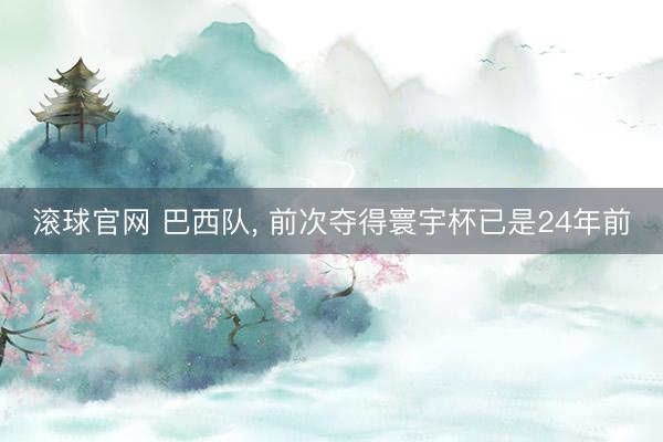 滚球官网 巴西队， 前次夺得寰宇杯已是24年前
