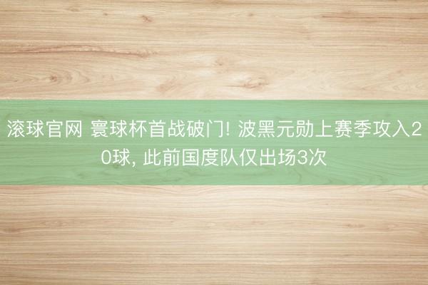 滚球官网 寰球杯首战破门! 波黑元勋上赛季攻入20球， 此前国度队仅出场3次